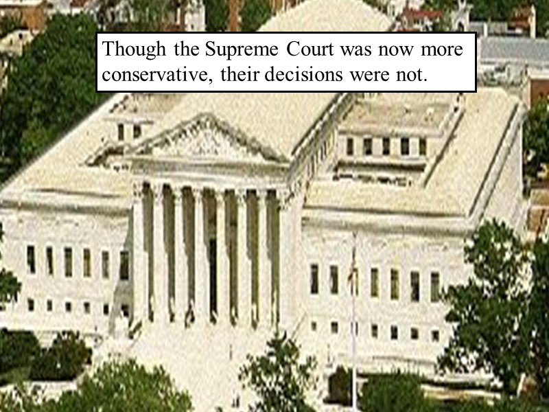 Though the Supreme Court was now more conservative, their decisions were not.